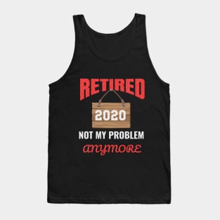 Retired Not My Problem Anymore 2020 Tank Top